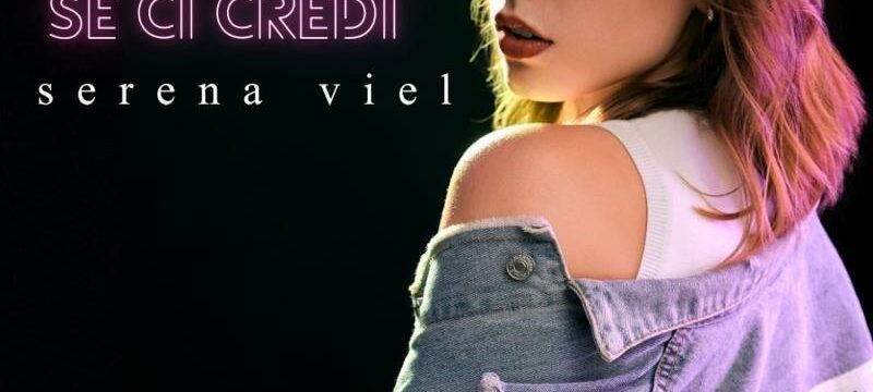 SE CI CREDI, il nuovo singolo di serena viel per Joseba Publishing e distribuito da Virgin Music Group.